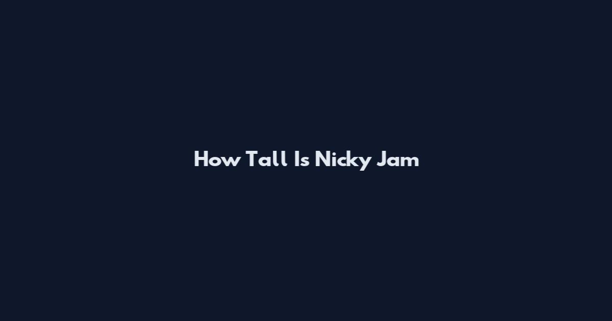 How Tall Is Nicky Jam