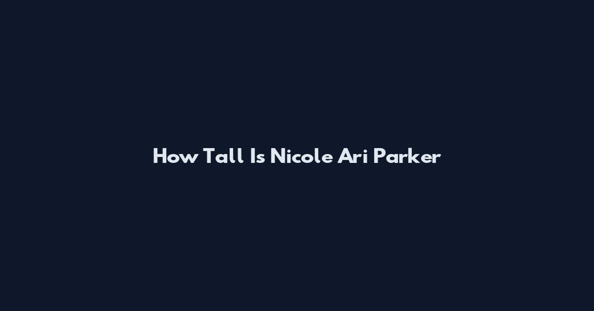 How Tall Is Nicole Ari Parker
