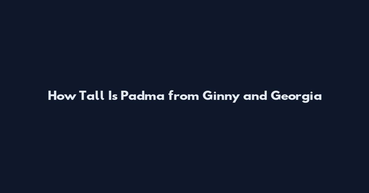 How Tall Is Padma from Ginny and Georgia