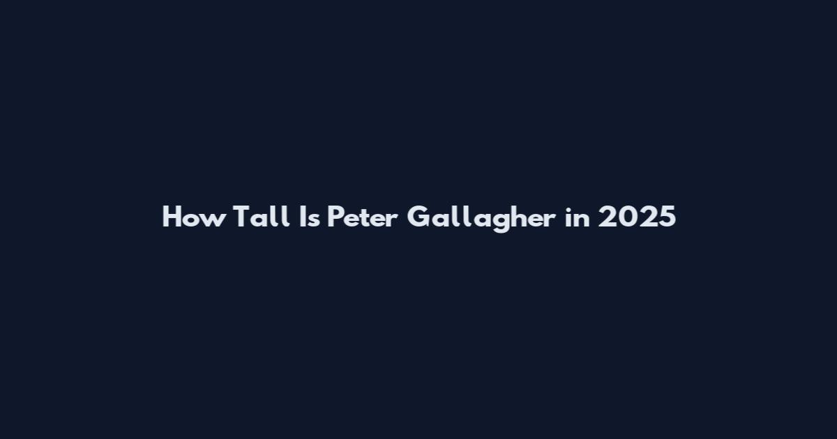 How Tall Is Peter Gallagher in 2025