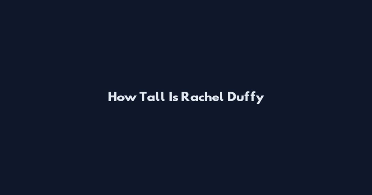 How Tall Is Rachel Duffy