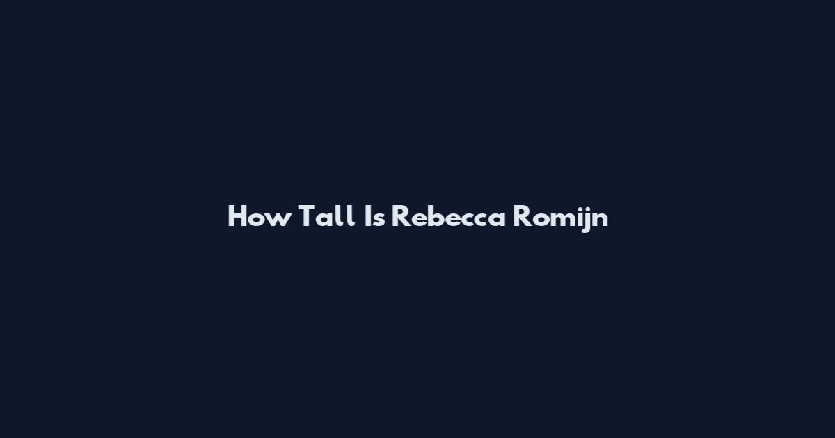 How Tall Is Rebecca Romijn