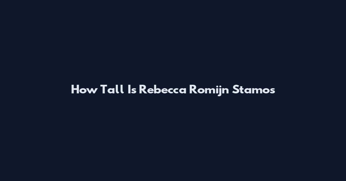 How Tall Is Rebecca Romijn Stamos