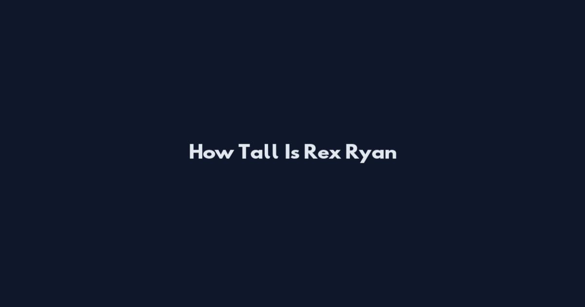 How Tall Is Rex Ryan