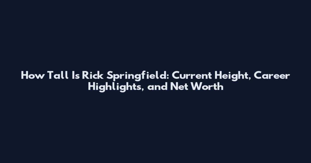 How Tall Is Rick Springfield: Current Height, Career Highlights, and Net Worth