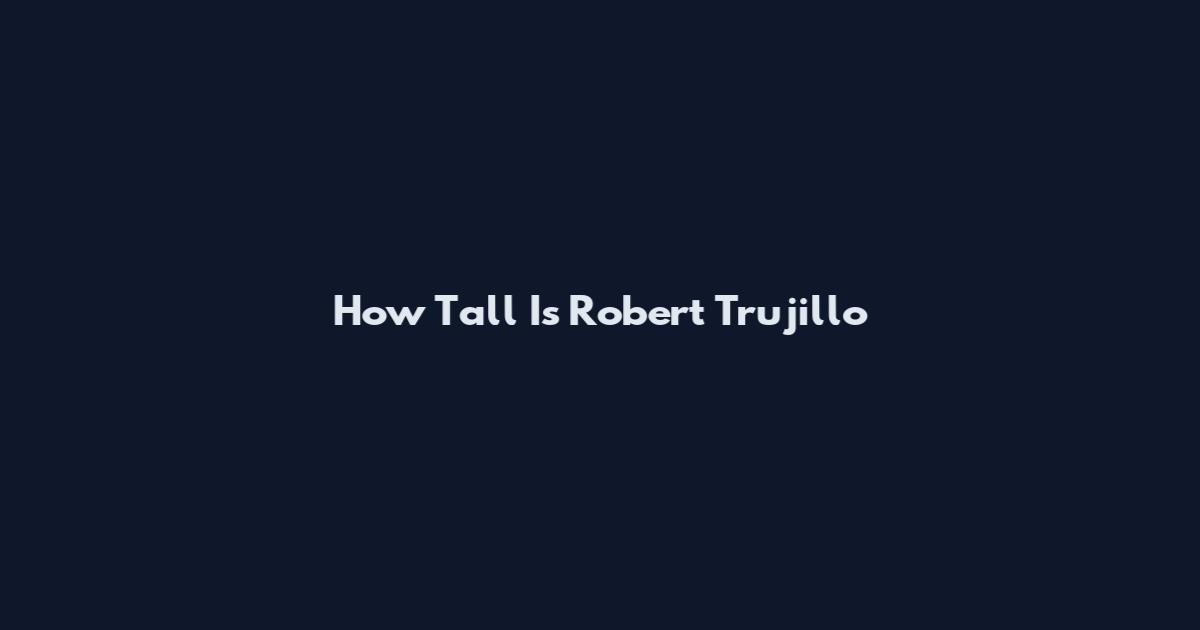 How Tall Is Robert Trujillo