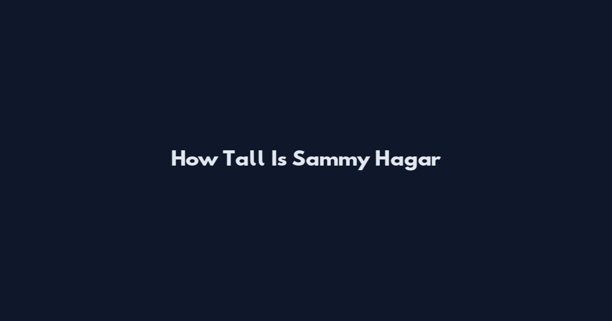How Tall Is Sammy Hagar