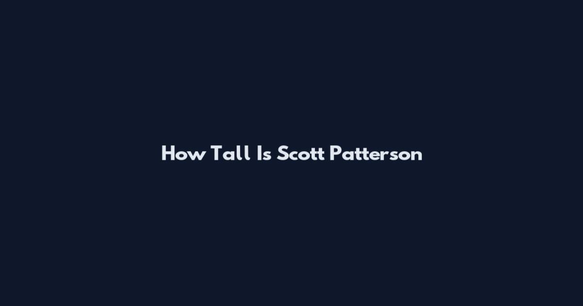 How Tall Is Scott Patterson
