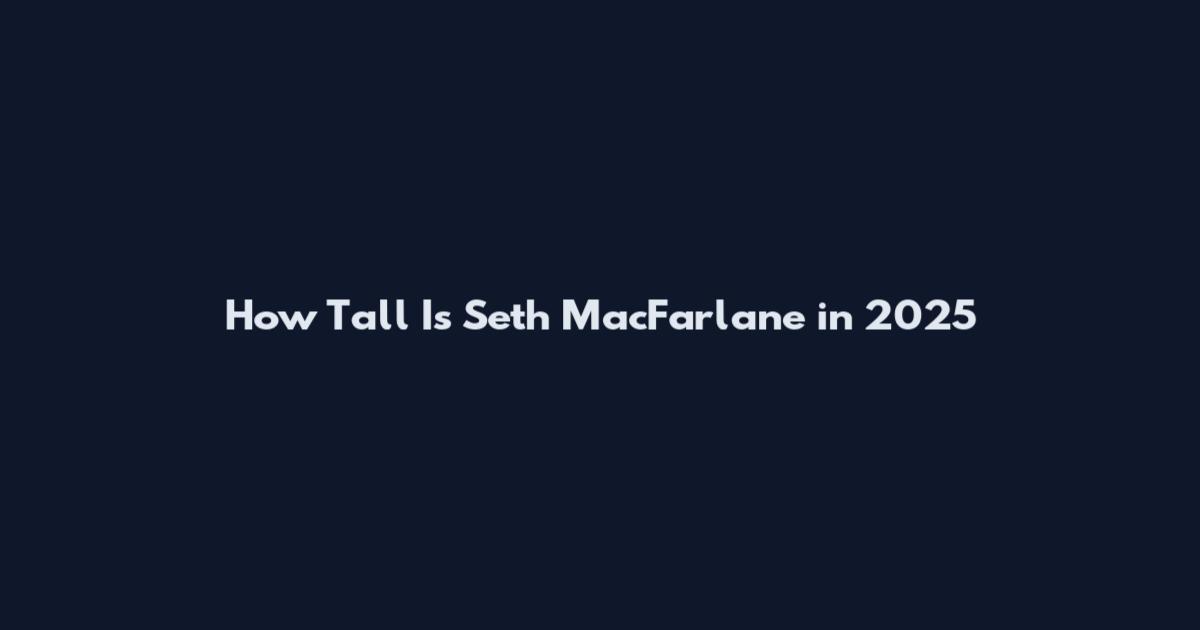 How Tall Is Seth MacFarlane in 2025