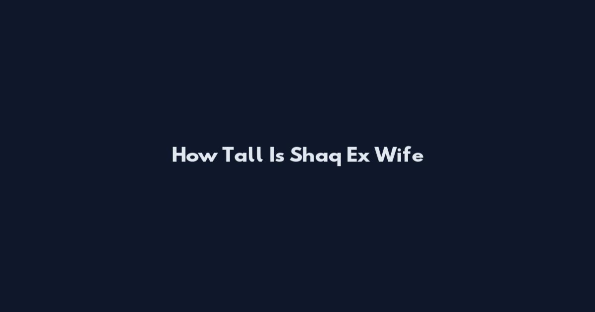 How Tall Is Shaq Ex Wife