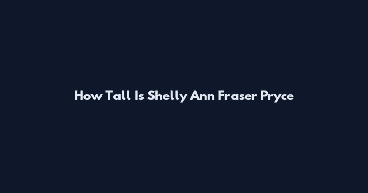 How Tall Is Shelly Ann Fraser Pryce