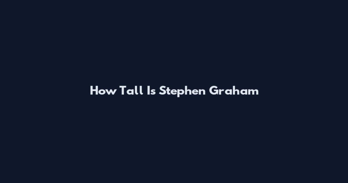 How Tall Is Stephen Graham