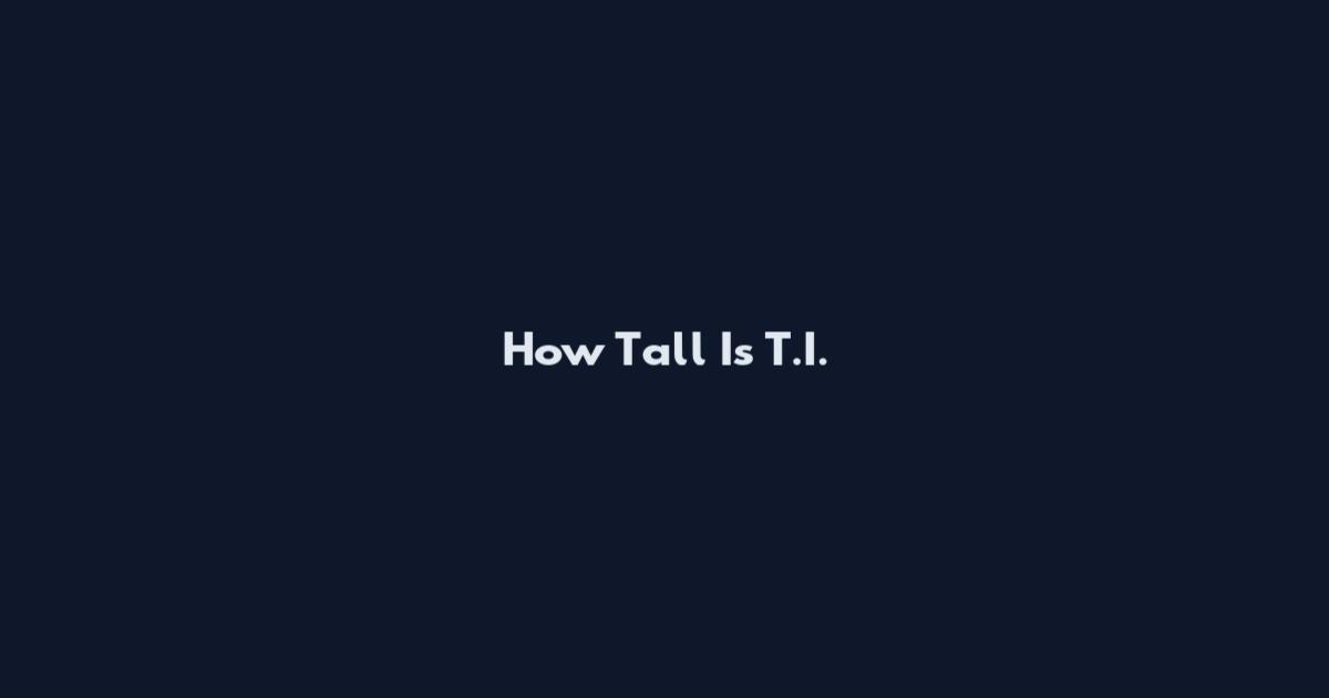 How Tall Is T.I.