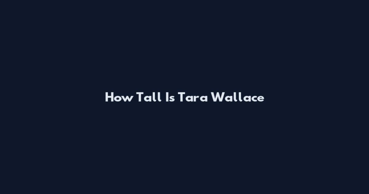 How Tall Is Tara Wallace