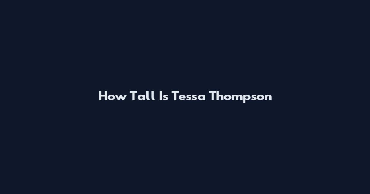 How Tall Is Tessa Thompson