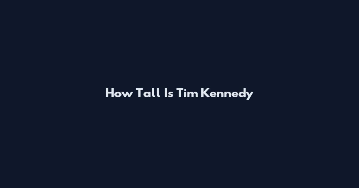 How Tall Is Tim Kennedy