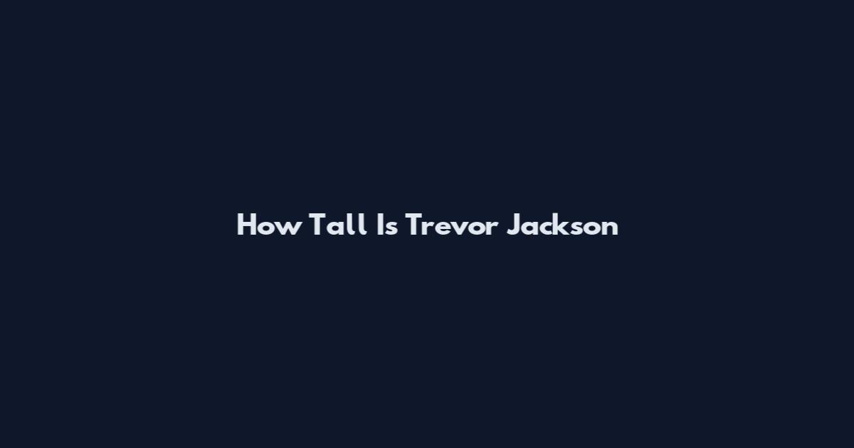 How Tall Is Trevor Jackson