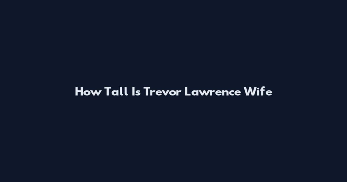 How Tall Is Trevor Lawrence Wife