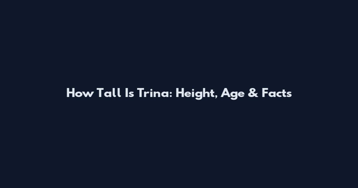 How Tall Is Trina: Height, Age & Facts
