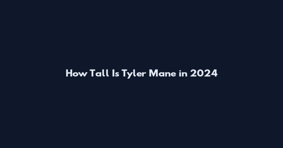 How Tall Is Tyler Mane in 2024