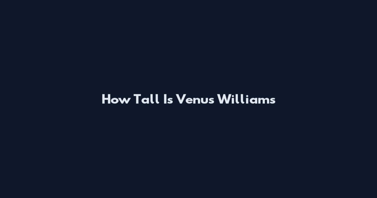 How Tall Is Venus Williams