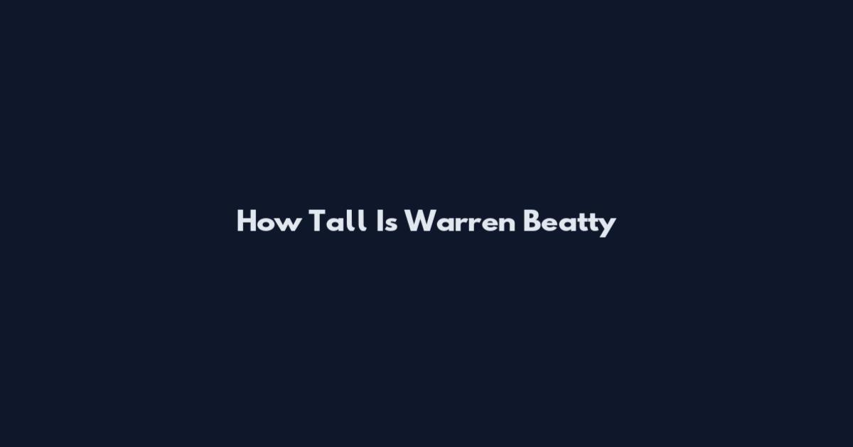 How Tall Is Warren Beatty