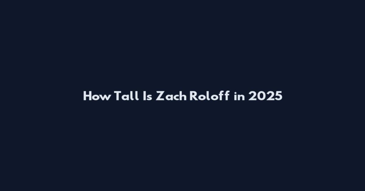 How Tall Is Zach Roloff in 2025