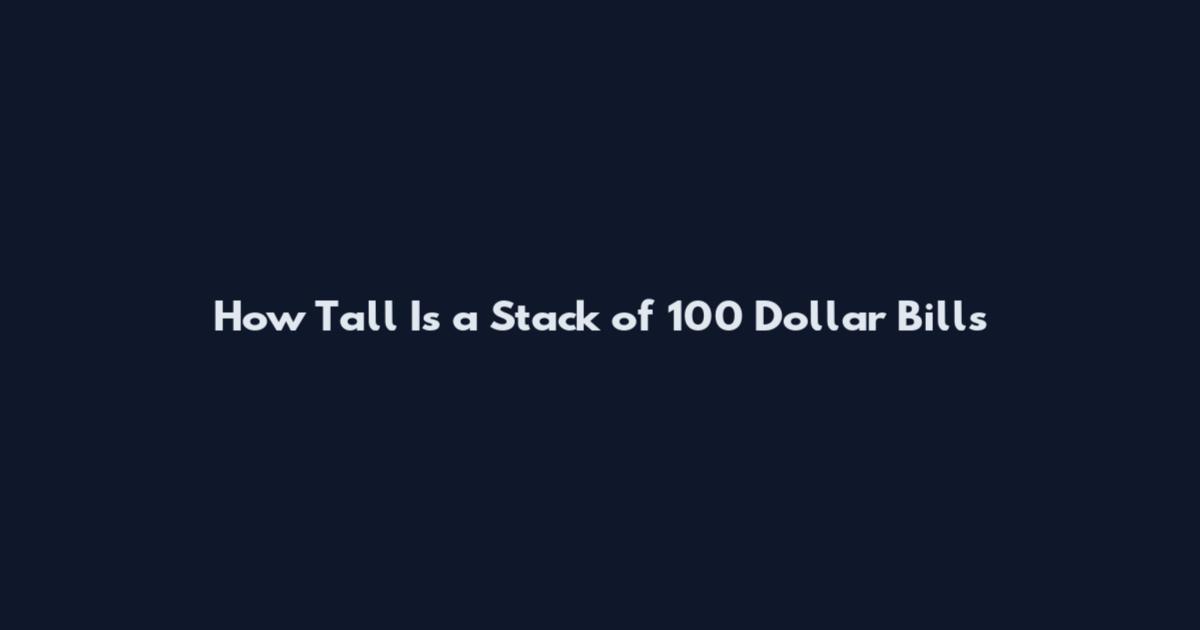 How Tall Is a Stack of 100 Dollar Bills