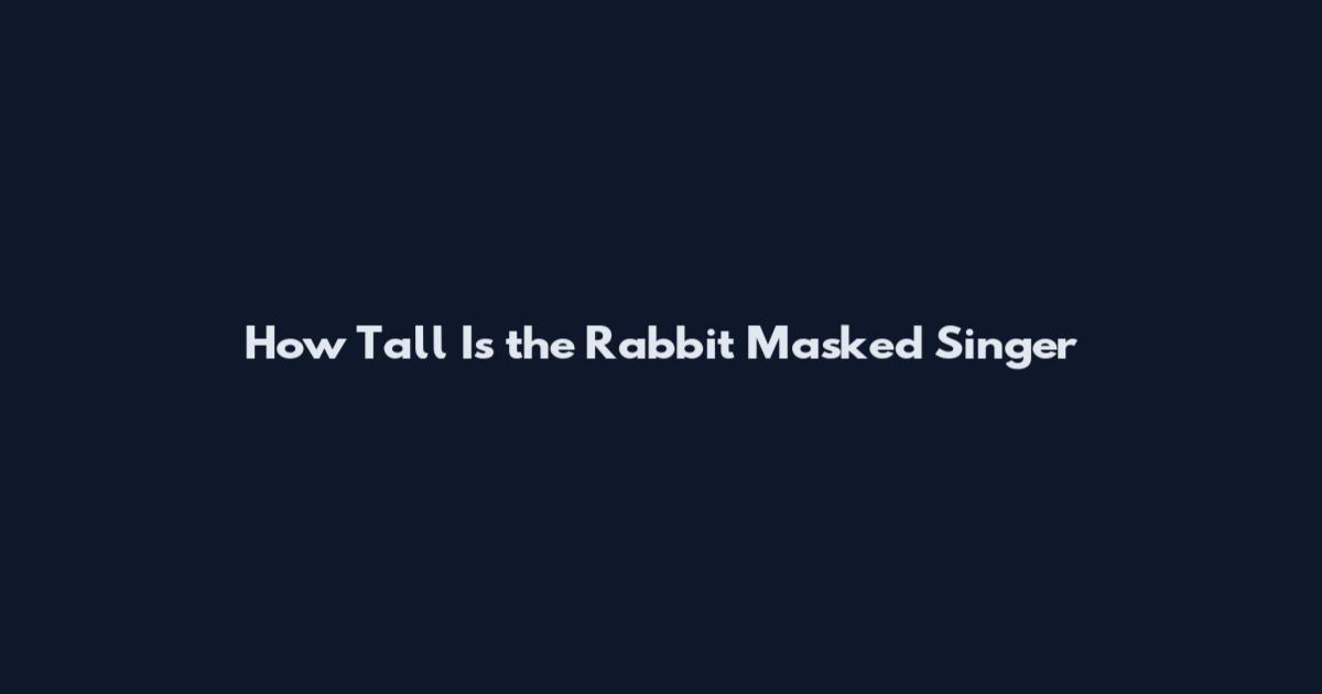 How Tall Is the Rabbit Masked Singer