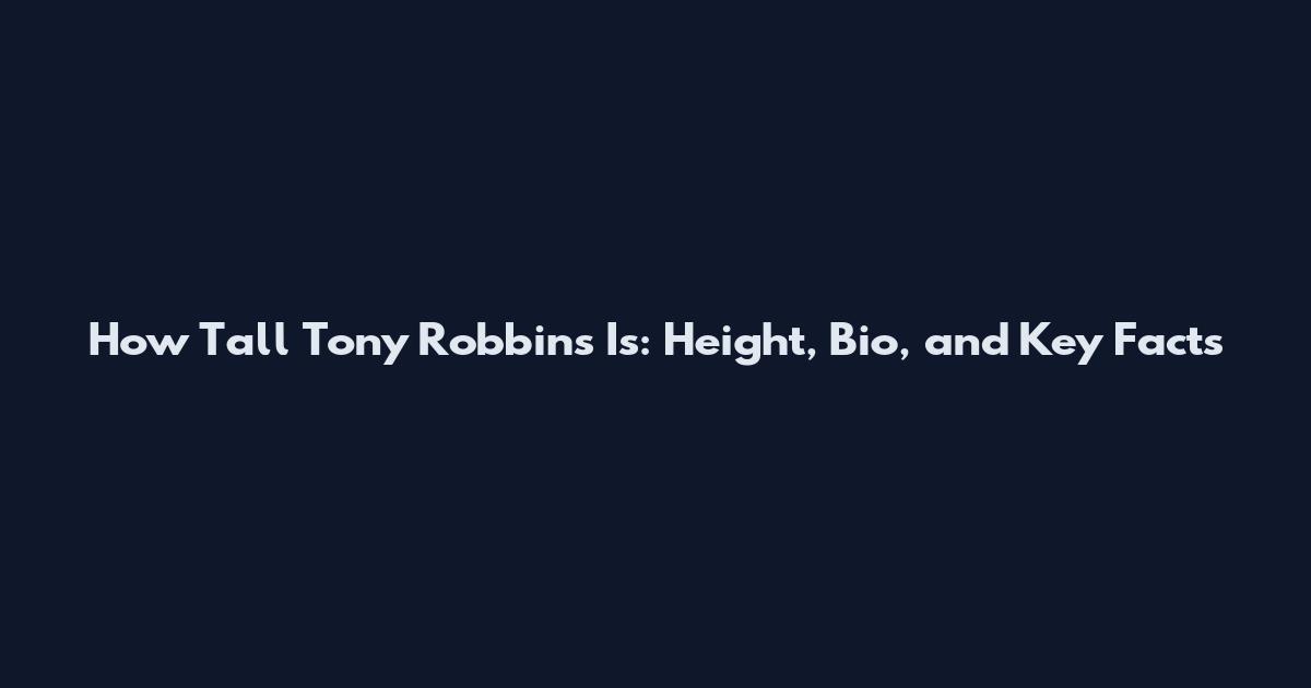 How Tall Tony Robbins Is: Height, Bio, and Key Facts