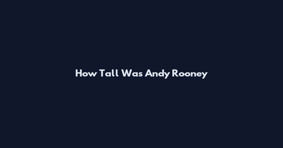 How Tall Was Andy Rooney