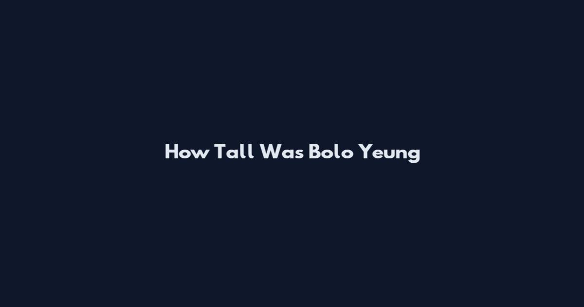 How Tall Was Bolo Yeung
