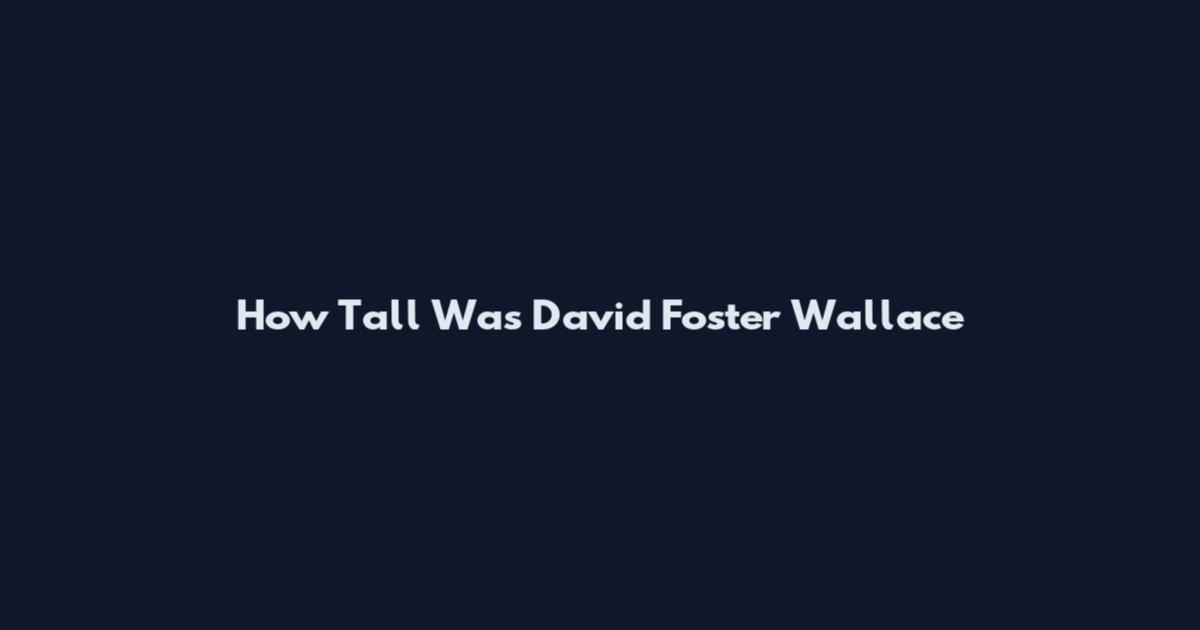 How Tall Was David Foster Wallace