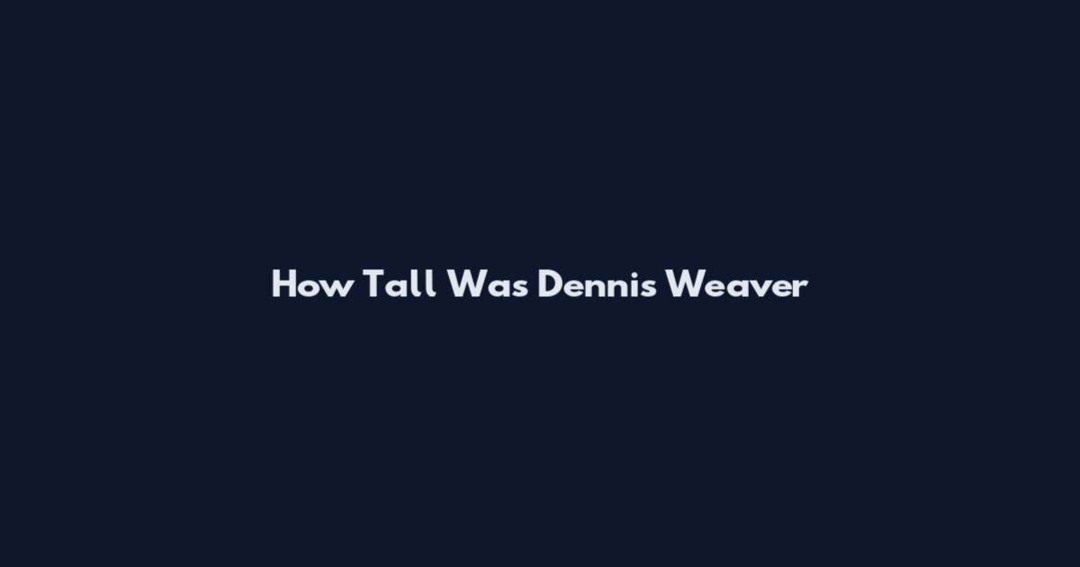How Tall Was Dennis Weaver
