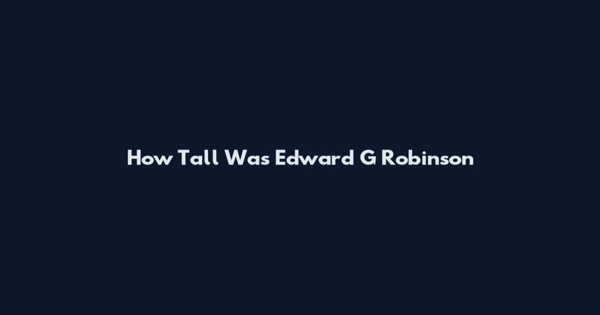 How Tall Was Edward G Robinson