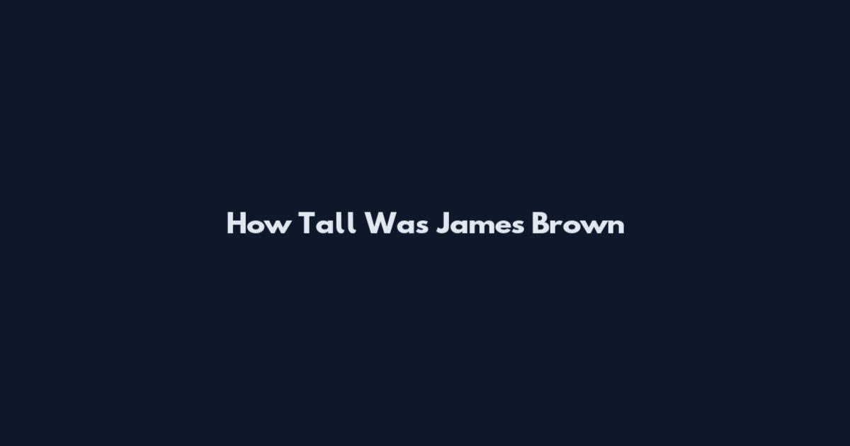 How Tall Was James Brown
