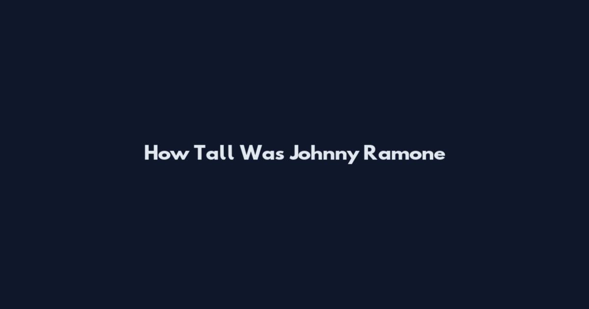 How Tall Was Johnny Ramone