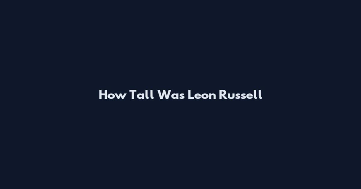 How Tall Was Leon Russell