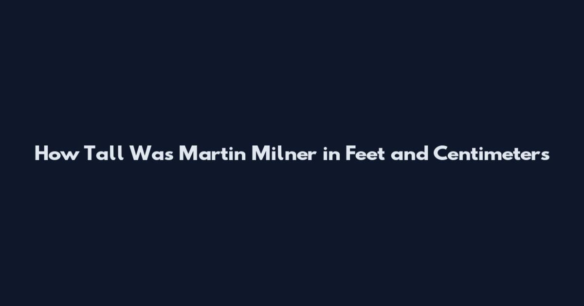 How Tall Was Martin Milner in Feet and Centimeters