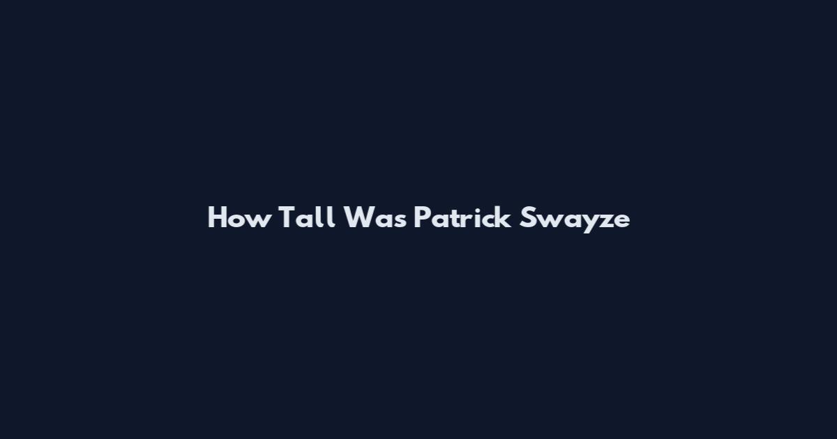 How Tall Was Patrick Swayze