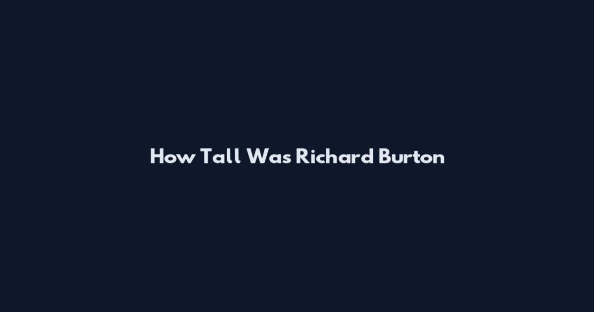 How Tall Was Richard Burton