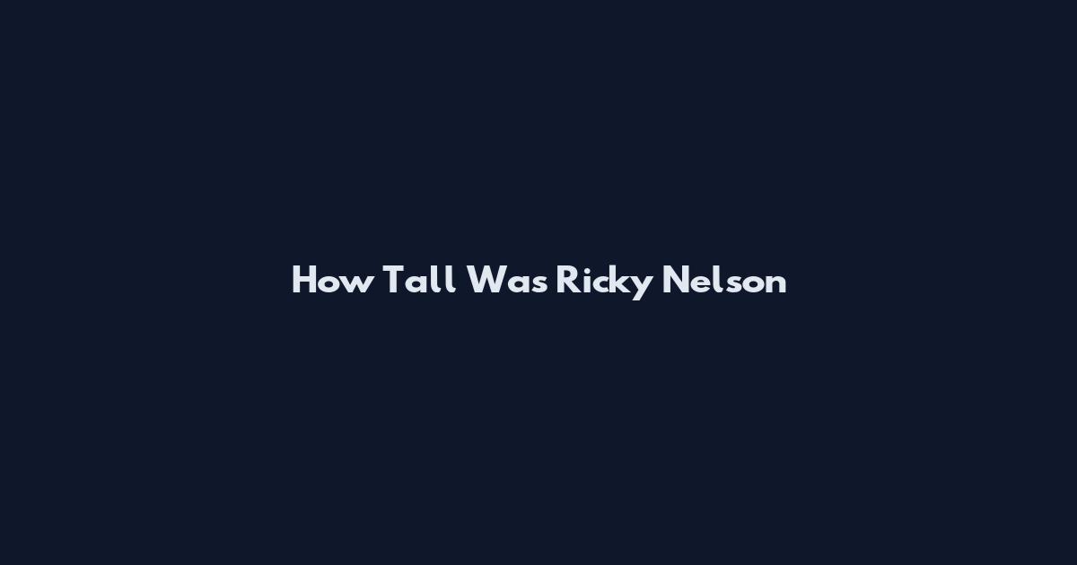 How Tall Was Ricky Nelson