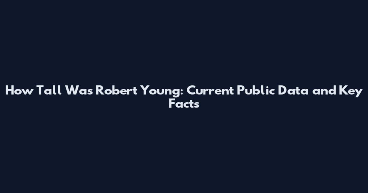 How Tall Was Robert Young: Current Public Data and Key Facts