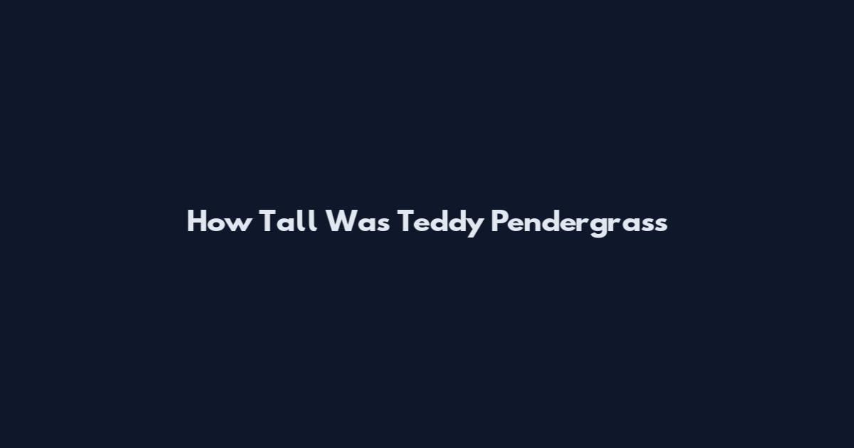 How Tall Was Teddy Pendergrass