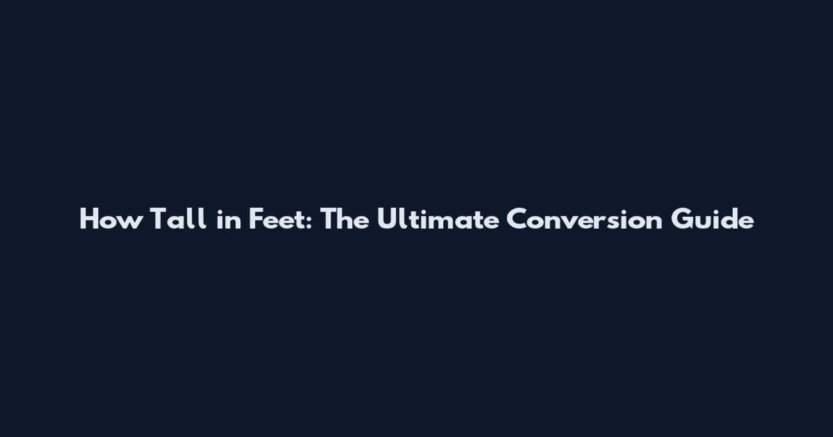 How Tall in Feet: The Ultimate Conversion Guide