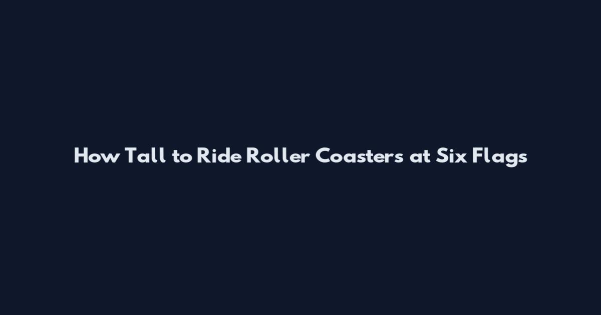How Tall to Ride Roller Coasters at Six Flags