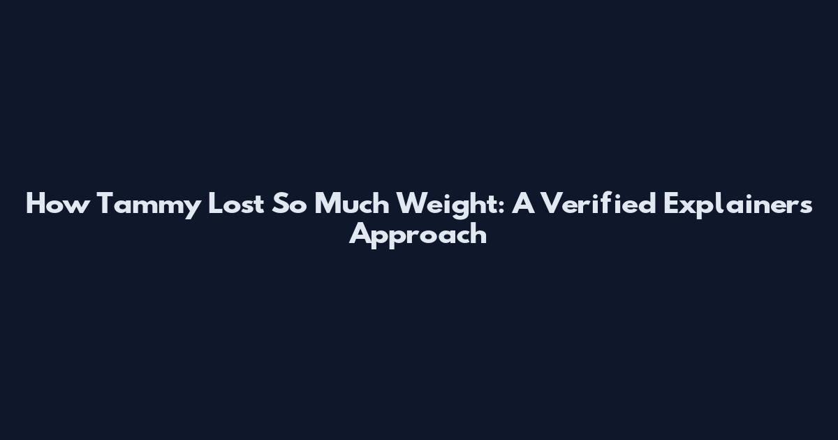 How Tammy Lost So Much Weight: A Verified Explainers Approach