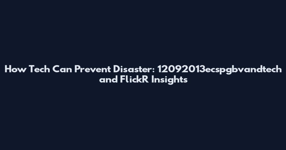 How Tech Can Prevent Disaster: 12092013ecspgbvandtech and FlickR Insights