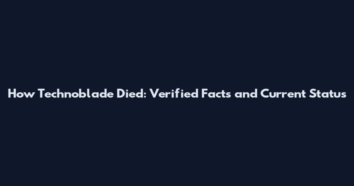 How Technoblade Died: Verified Facts and Current Status