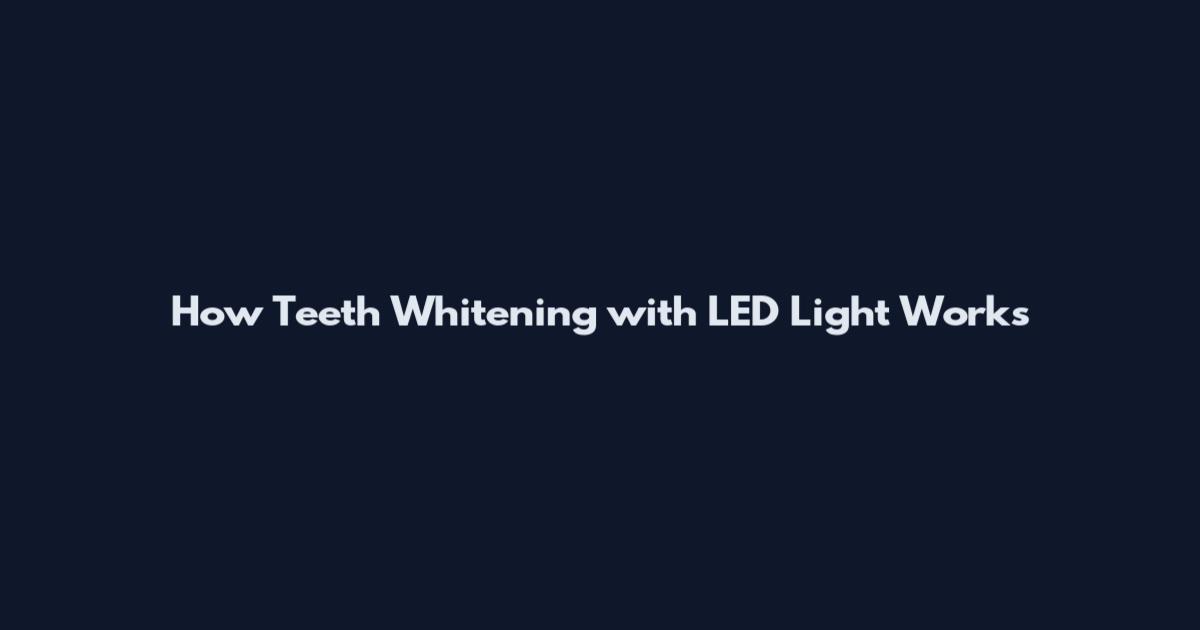 How Teeth Whitening with LED Light Works